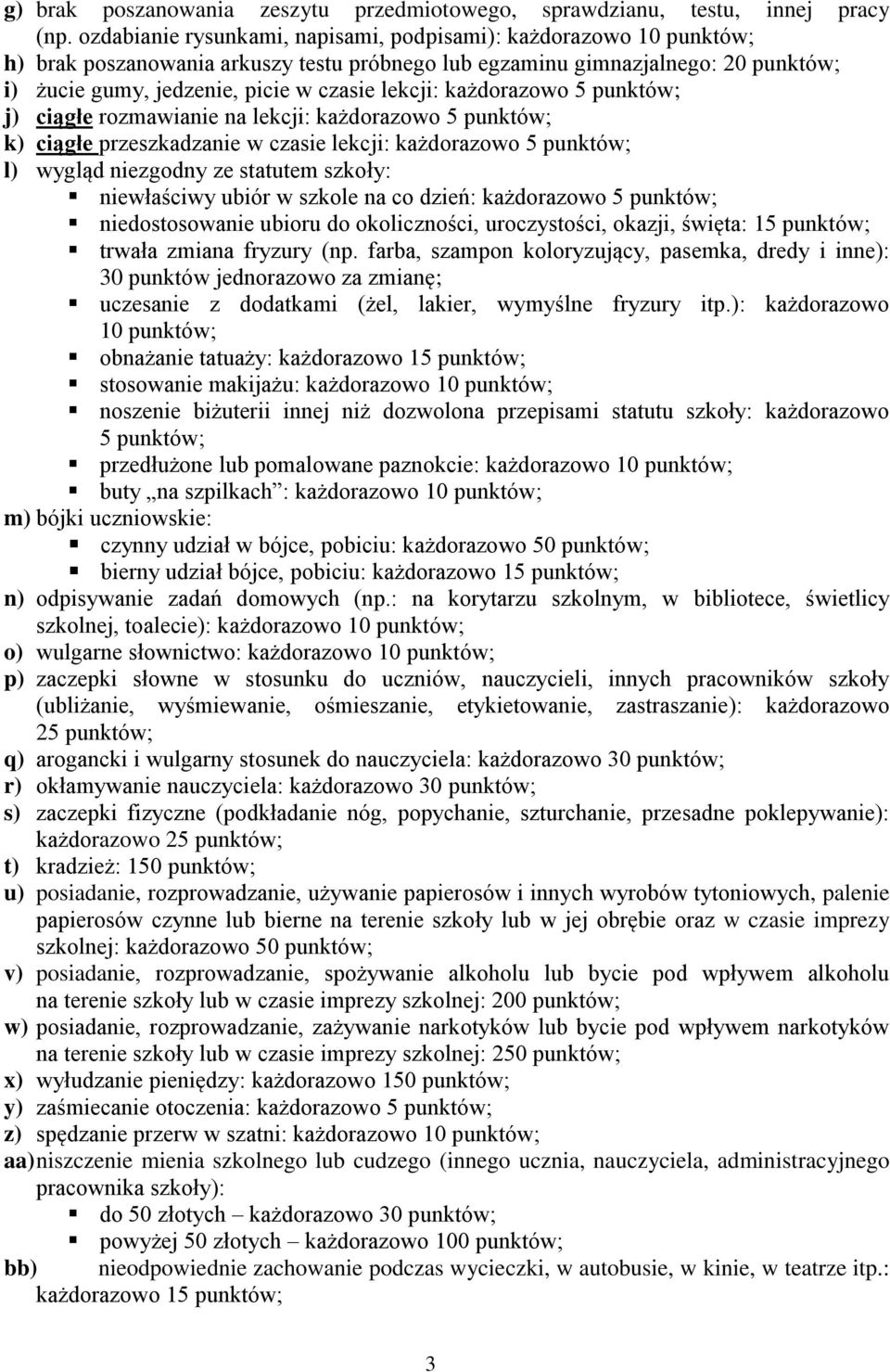 każdorazowo 5 punktów; j) ciągłe rozmawianie na lekcji: każdorazowo 5 punktów; k) ciągłe przeszkadzanie w czasie lekcji: każdorazowo 5 punktów; l) wygląd niezgodny ze statutem szkoły: niewłaściwy