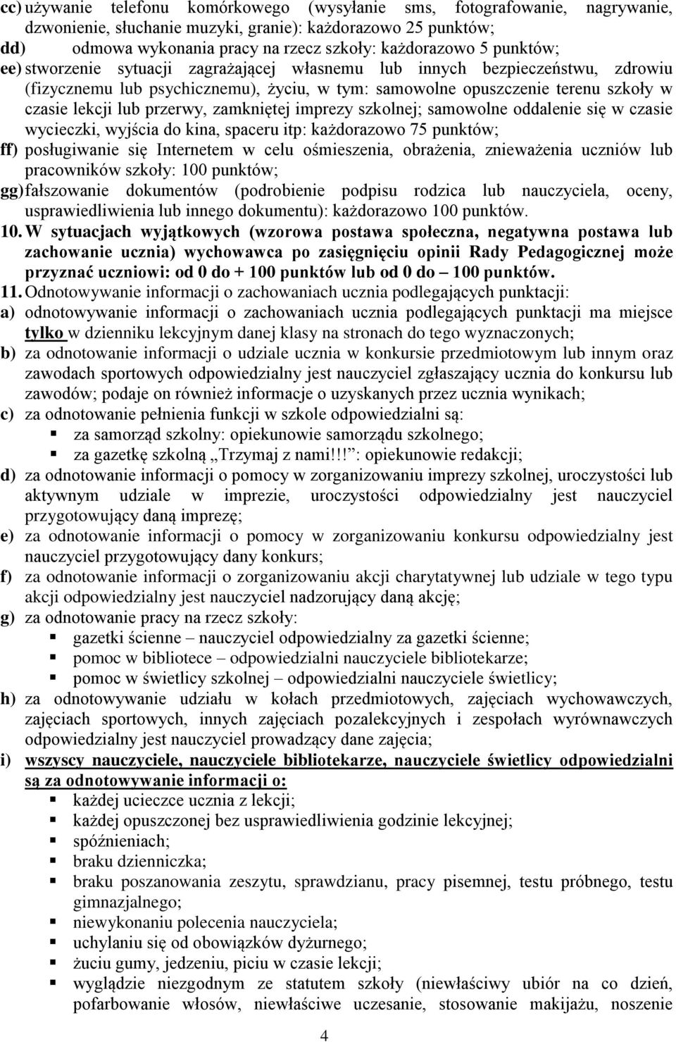 zamkniętej imprezy szkolnej; samowolne oddalenie się w czasie wycieczki, wyjścia do kina, spaceru itp: każdorazowo 75 punktów; ff) posługiwanie się Internetem w celu ośmieszenia, obrażenia,