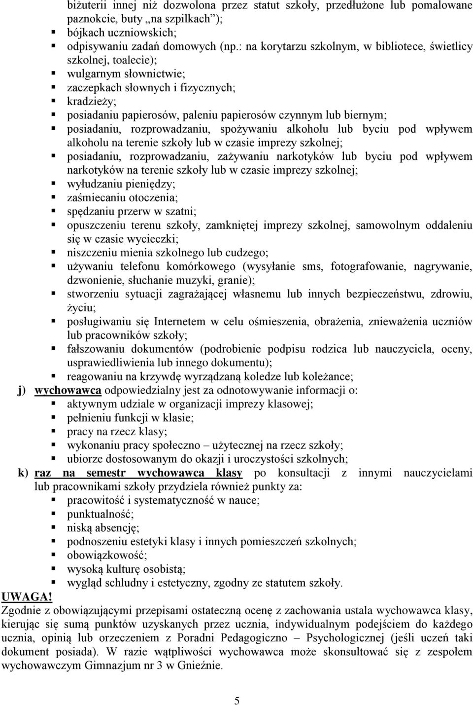 biernym; posiadaniu, rozprowadzaniu, spożywaniu alkoholu lub byciu pod wpływem alkoholu na terenie szkoły lub w czasie imprezy szkolnej; posiadaniu, rozprowadzaniu, zażywaniu narkotyków lub byciu pod