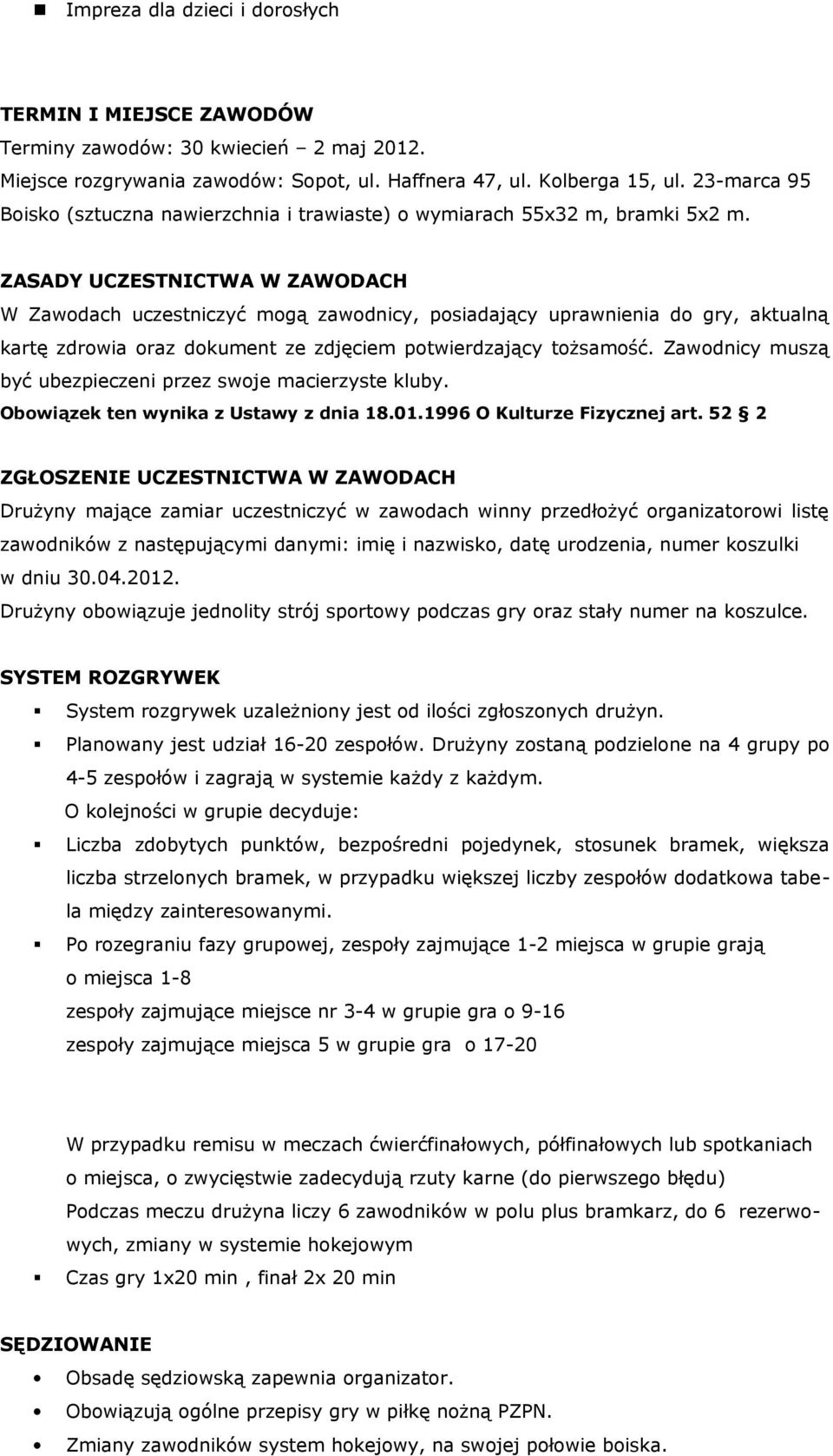 ZASADY UCZESTNICTWA W ZAWODACH W Zawodach uczestniczyć mogą zawodnicy, posiadający uprawnienia do gry, aktualną kartę zdrowia oraz dokument ze zdjęciem potwierdzający tożsamość.