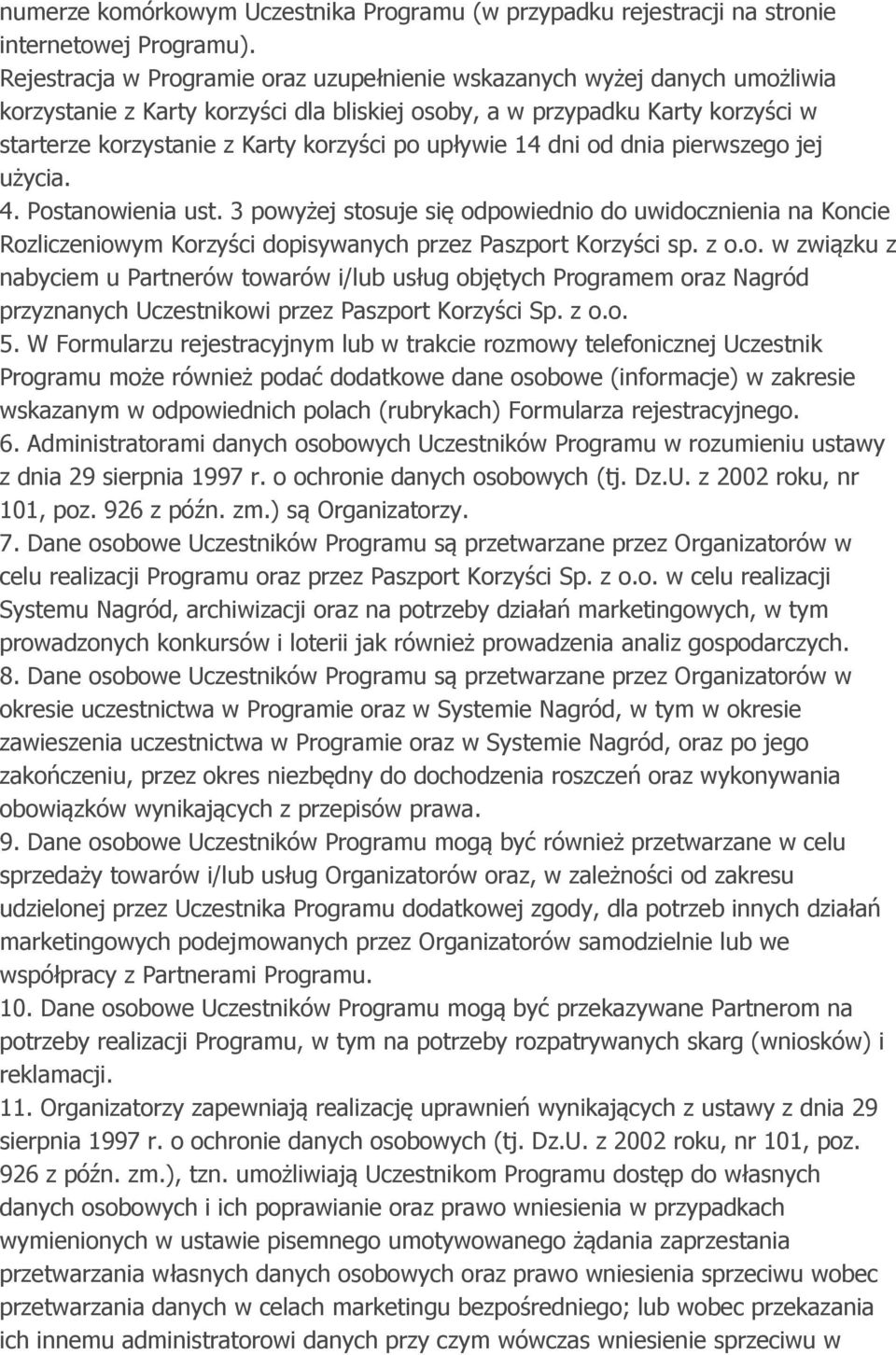 upływie 14 dni od dnia pierwszego jej użycia. 4. Postanowienia ust. 3 powyżej stosuje się odpowiednio do uwidocznienia na Koncie Rozliczeniowym Korzyści dopisywanych przez Paszport Korzyści sp. z o.o. w związku z nabyciem u Partnerów towarów i/lub usług objętych Programem oraz Nagród przyznanych Uczestnikowi przez Paszport Korzyści Sp.