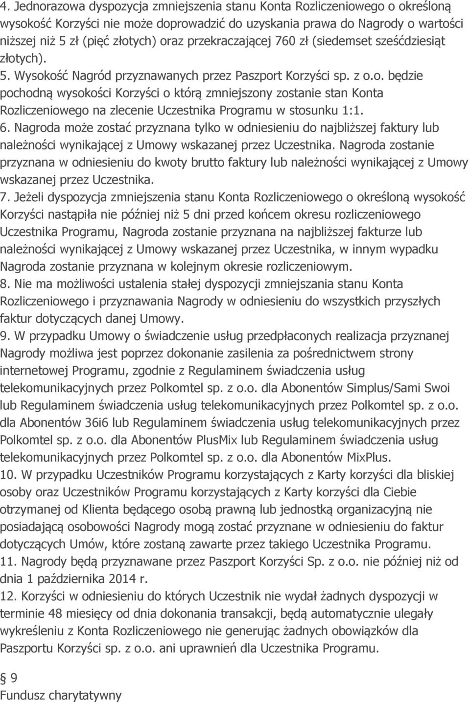 6. Nagroda może zostać przyznana tylko w odniesieniu do najbliższej faktury lub należności wynikającej z Umowy wskazanej przez Uczestnika.