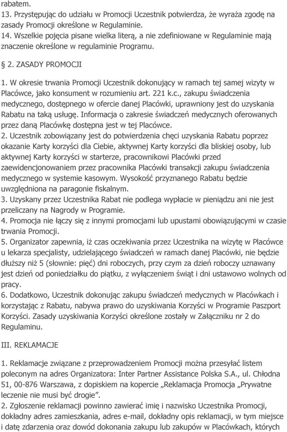 W okresie trwania Promocji Uczestnik dokonujący w ramach tej samej wizyty w Placówce, jako konsument w rozumieniu art. 221 k.c., zakupu świadczenia medycznego, dostępnego w ofercie danej Placówki, uprawniony jest do uzyskania Rabatu na taką usługę.