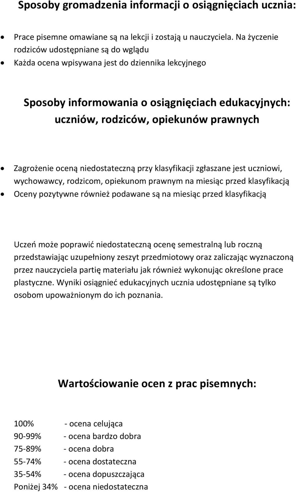 oceną niedostateczną przy klasyfikacji zgłaszane jest uczniowi, wychowawcy, rodzicom, opiekunom prawnym na miesiąc przed klasyfikacją Oceny pozytywne również podawane są na miesiąc przed klasyfikacją