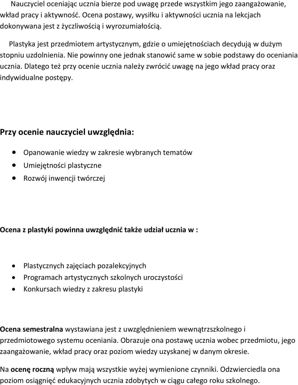 Plastyka jest przedmiotem artystycznym, gdzie o umiejętnościach decydują w dużym stopniu uzdolnienia. Nie powinny one jednak stanowid same w sobie podstawy do oceniania ucznia.