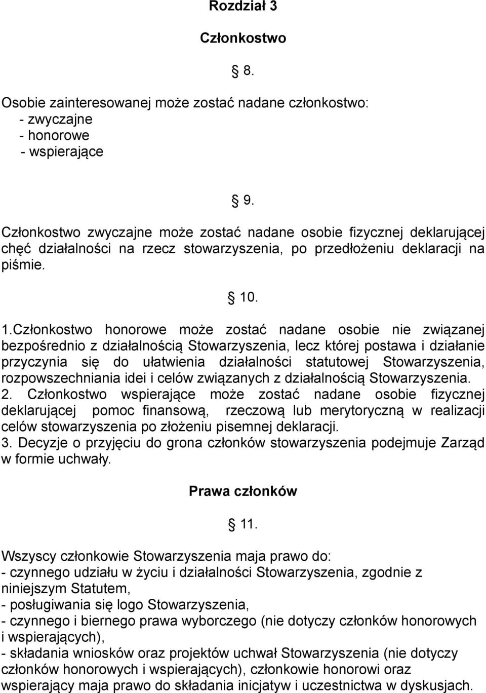 . 1.Członkostwo honorowe może zostać nadane osobie nie związanej bezpośrednio z działalnością Stowarzyszenia, lecz której postawa i działanie przyczynia się do ułatwienia działalności statutowej