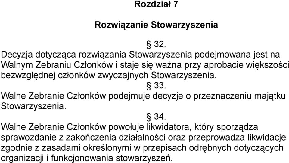 bezwzględnej członków zwyczajnych Stowarzyszenia. 33. Walne Zebranie Członków podejmuje decyzje o przeznaczeniu majątku Stowarzyszenia. 34.