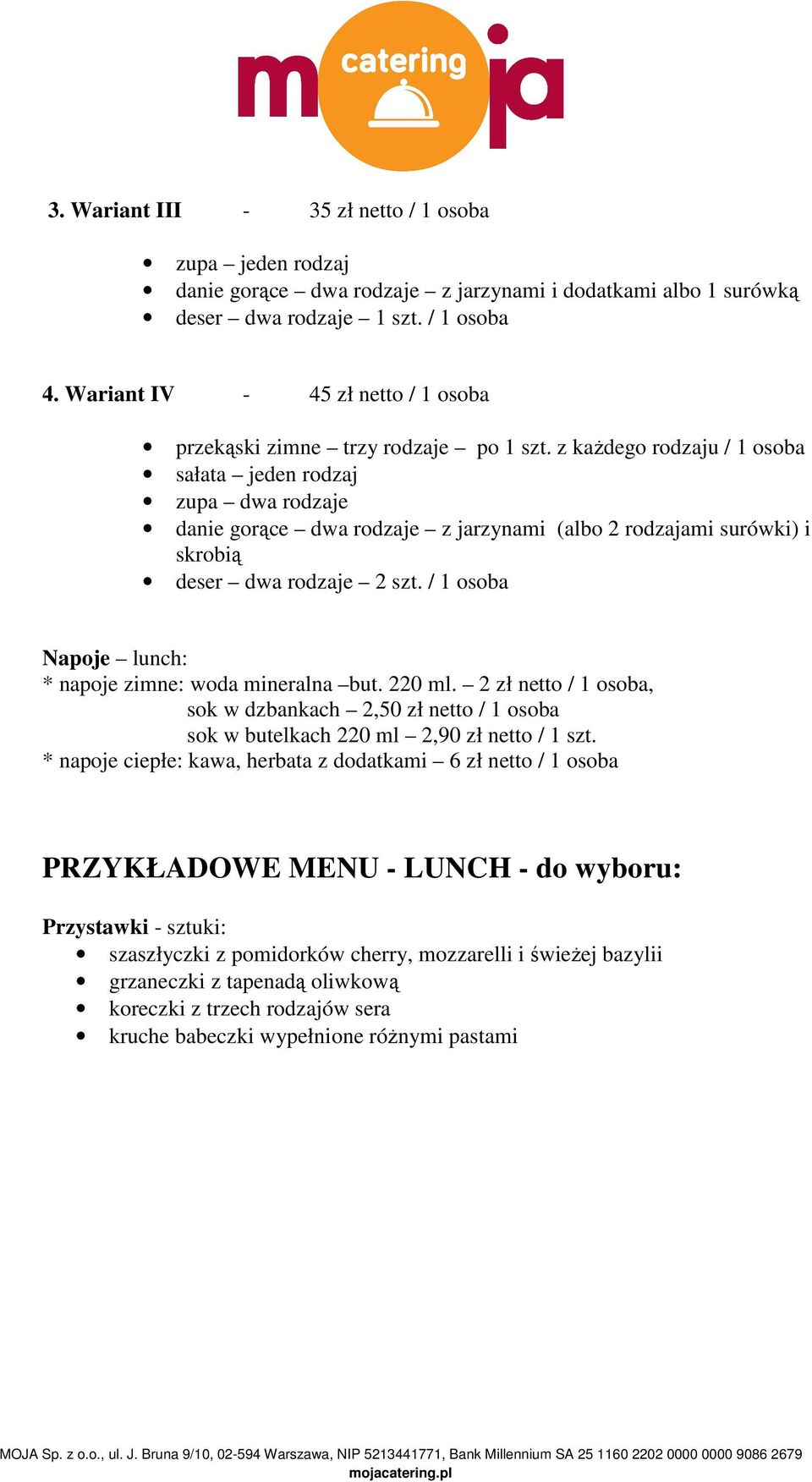 z każdego rodzaju / 1 osoba sałata jeden rodzaj zupa dwa rodzaje danie gorące dwa rodzaje z jarzynami (albo 2 rodzajami surówki) i skrobią deser dwa rodzaje 2 szt.