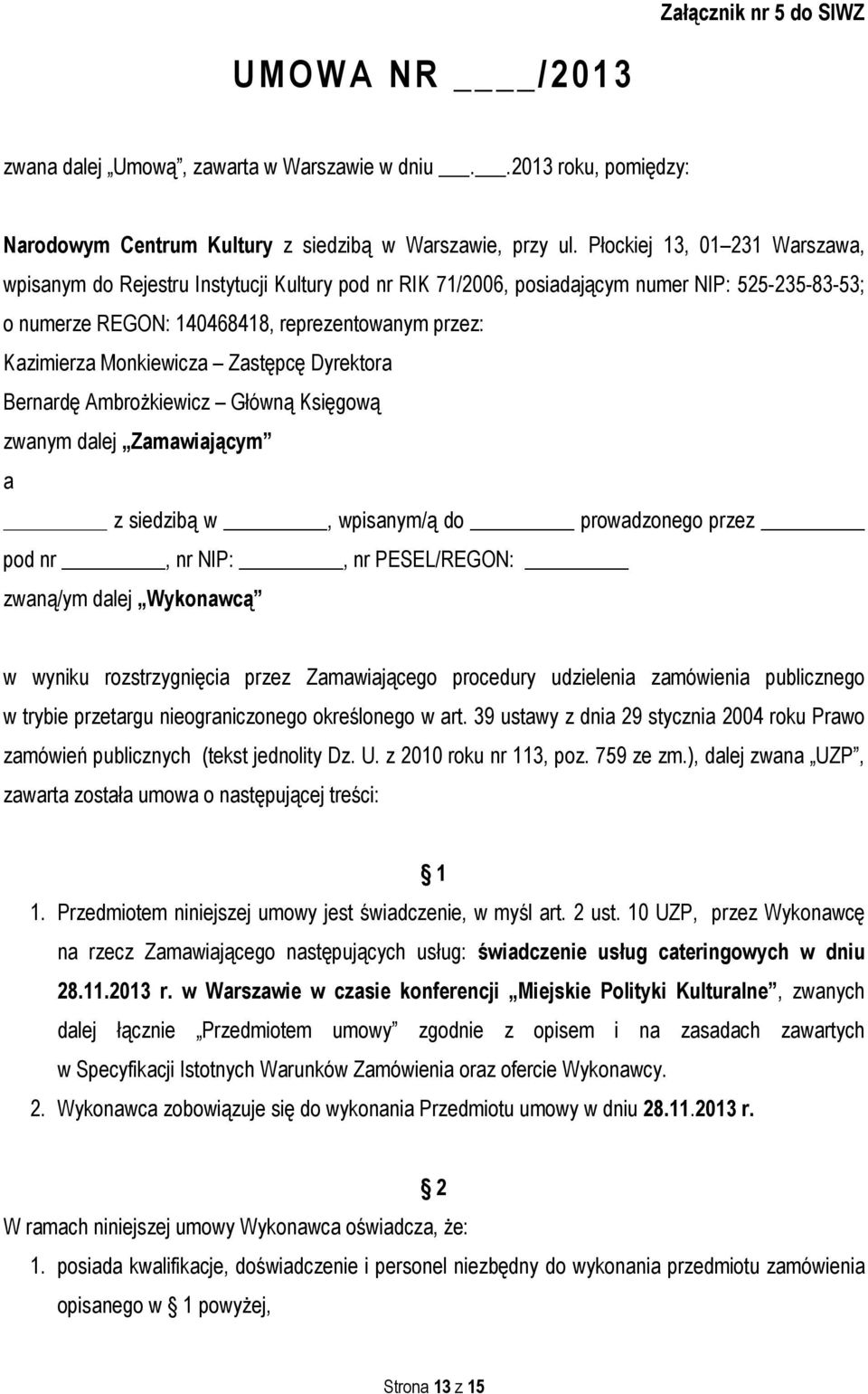 Monkiewicza Zastępcę Dyrektora Bernardę Ambrożkiewicz Główną Księgową zwanym dalej Zamawiającym a z siedzibą w, wpisanym/ą do prowadzonego przez pod nr, nr NIP:, nr PESEL/REGON: zwaną/ym dalej