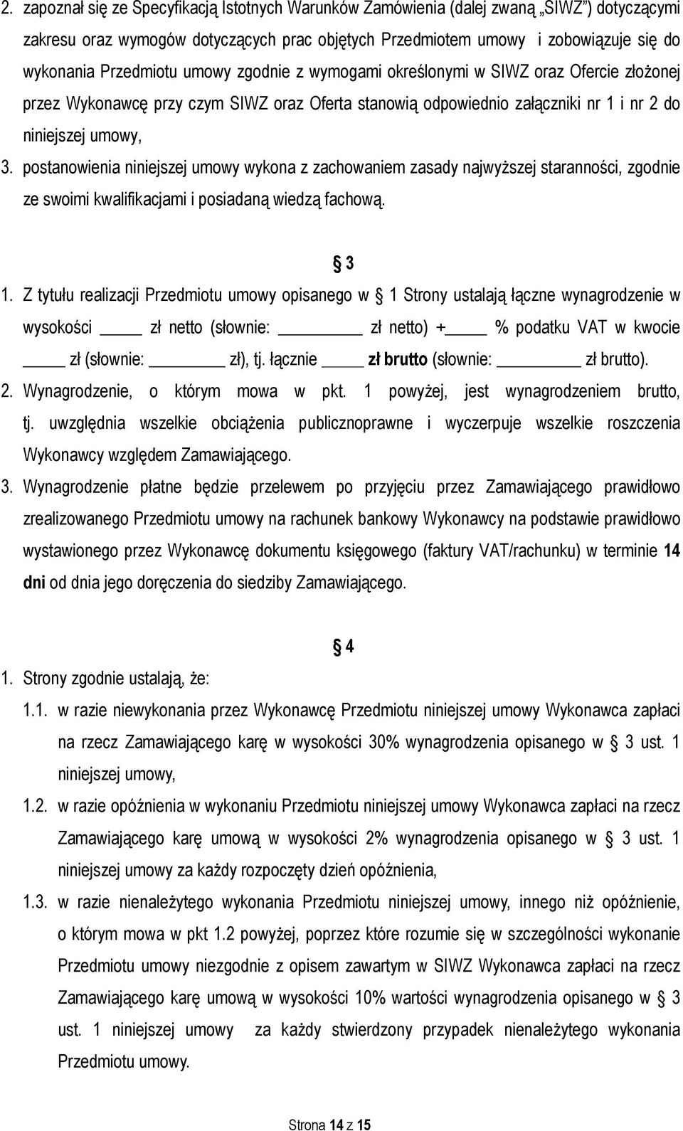 postanowienia niniejszej umowy wykona z zachowaniem zasady najwyższej staranności, zgodnie ze swoimi kwalifikacjami i posiadaną wiedzą fachową. 3 1.