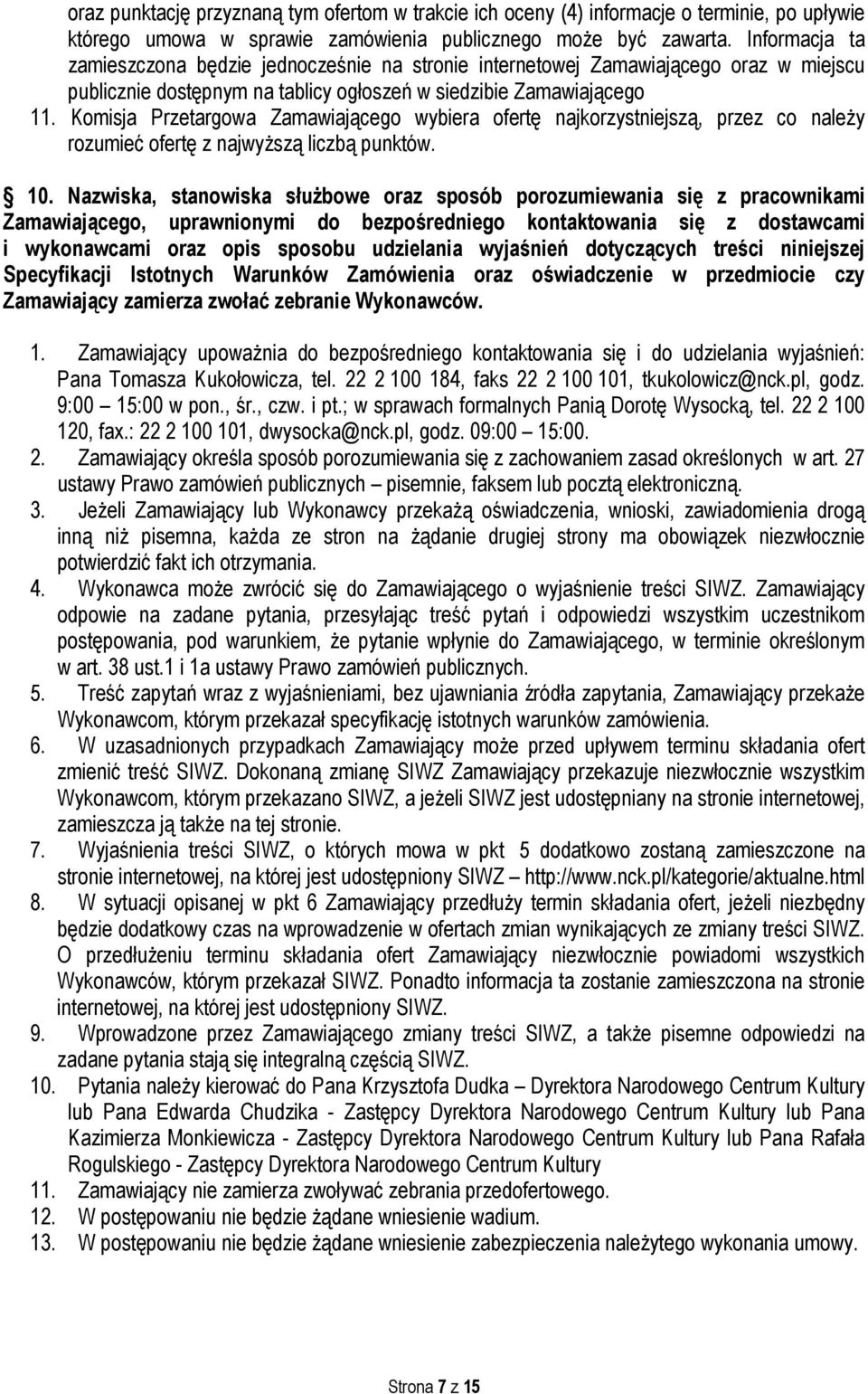 Komisja Przetargowa Zamawiającego wybiera ofertę najkorzystniejszą, przez co należy rozumieć ofertę z najwyższą liczbą punktów. 10.