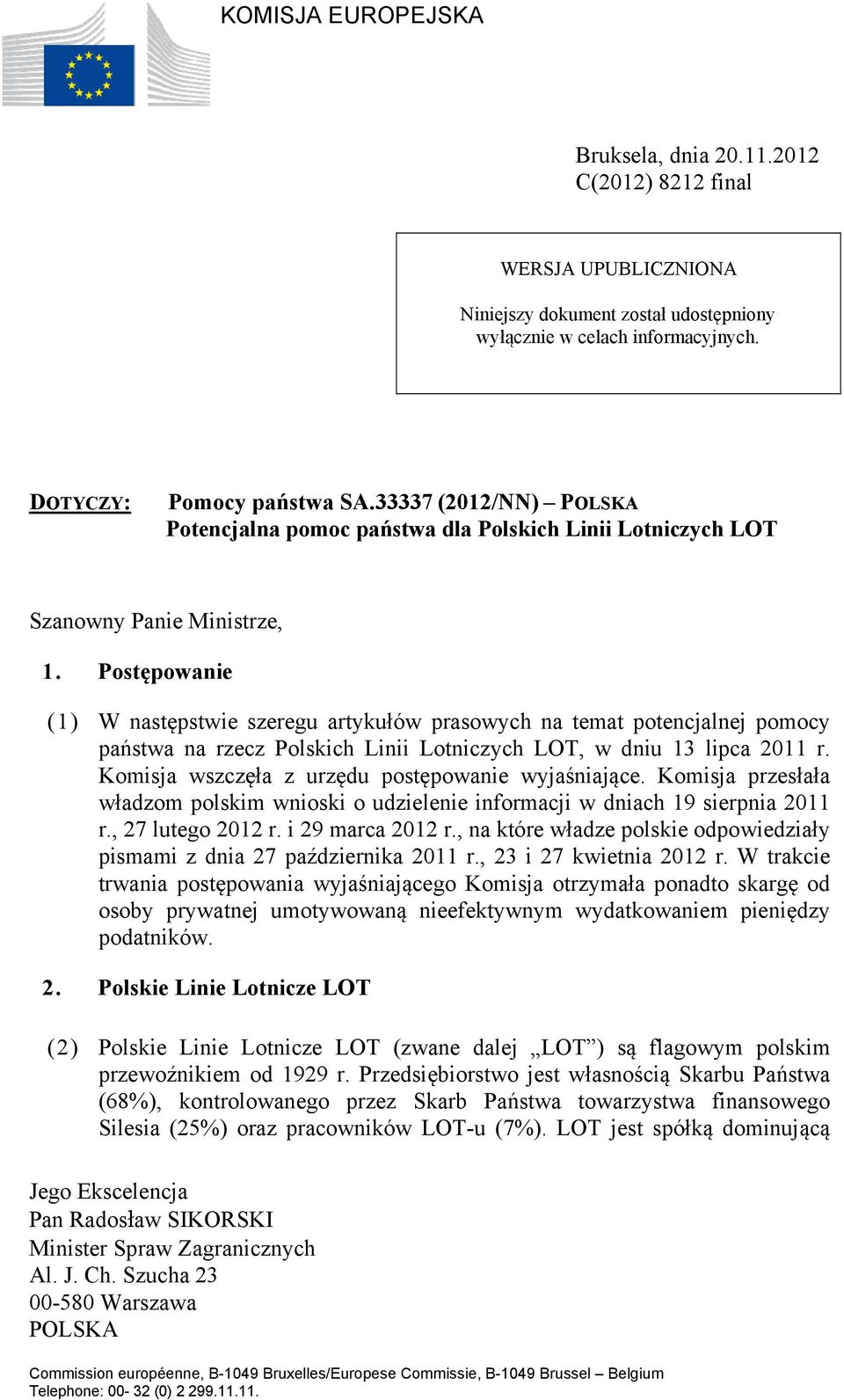 Postępowanie (1) W następstwie szeregu artykułów prasowych na temat potencjalnej pomocy państwa na rzecz Polskich Linii Lotniczych LOT, w dniu 13 lipca 2011 r.