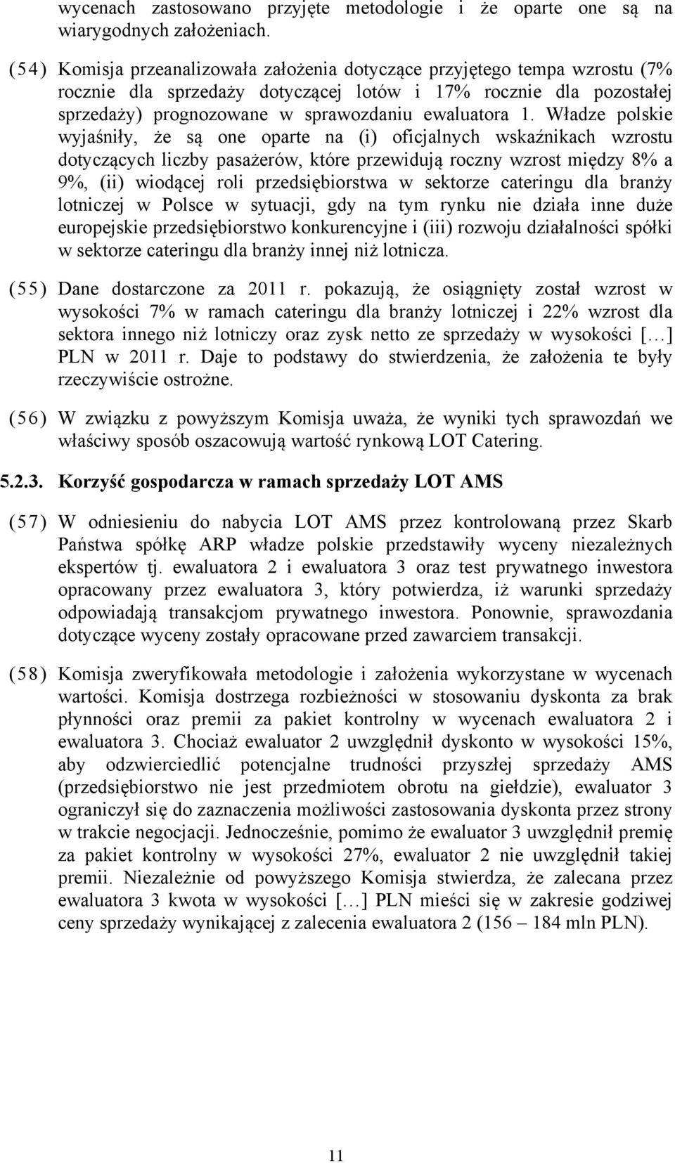 Władze polskie wyjaśniły, że są one oparte na (i) oficjalnych wskaźnikach wzrostu dotyczących liczby pasażerów, które przewidują roczny wzrost między 8% a 9%, (ii) wiodącej roli przedsiębiorstwa w