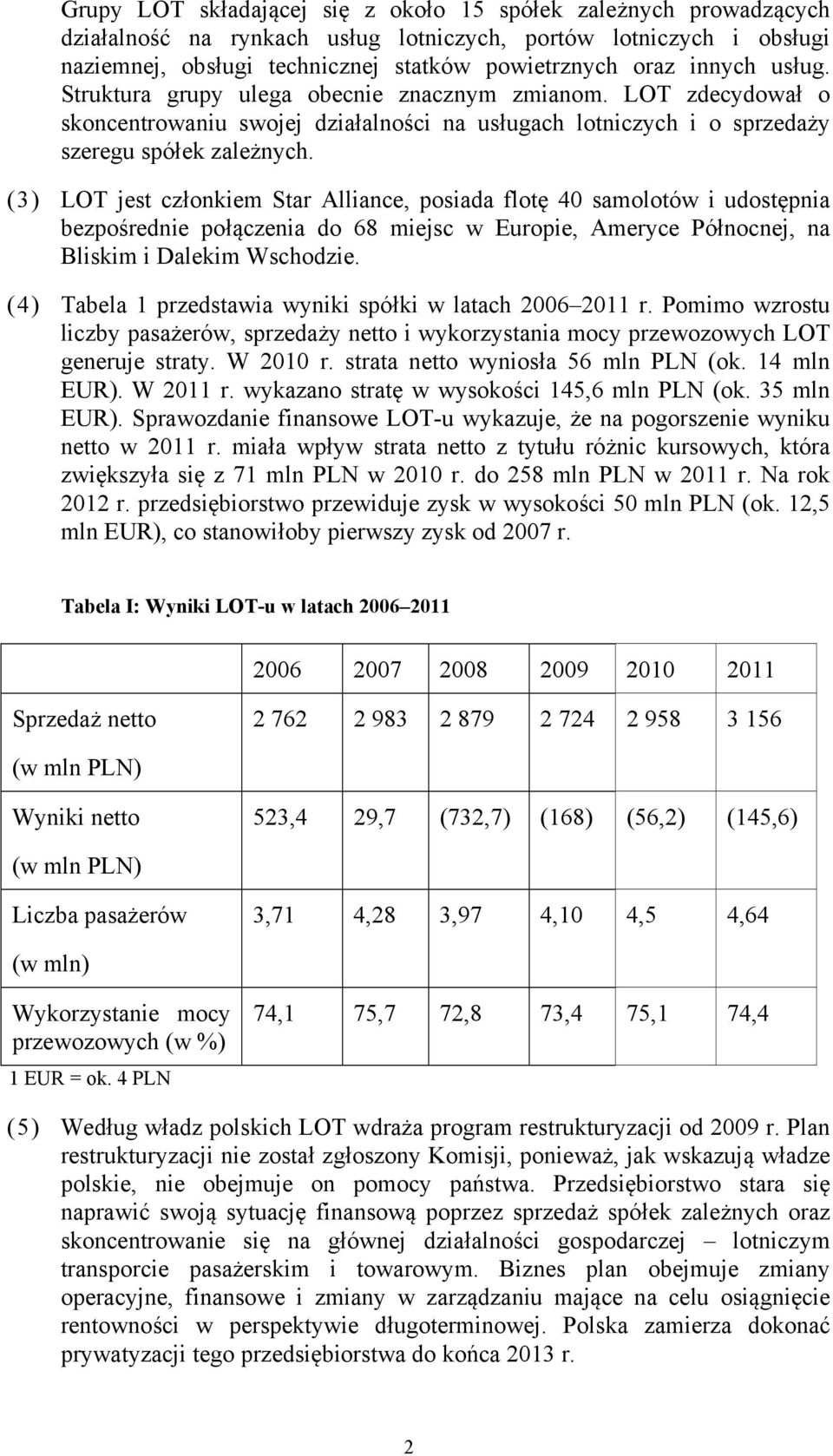 (3) LOT jest członkiem Star Alliance, posiada flotę 40 samolotów i udostępnia bezpośrednie połączenia do 68 miejsc w Europie, Ameryce Północnej, na Bliskim i Dalekim Wschodzie.