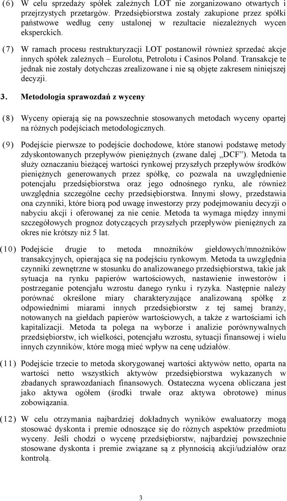 (7) W ramach procesu restrukturyzacji LOT postanowił również sprzedać akcje innych spółek zależnych Eurolotu, Petrolotu i Casinos Poland.