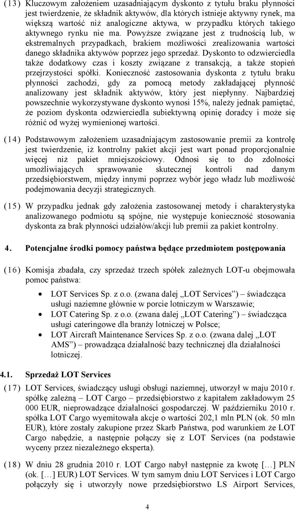 Powyższe związane jest z trudnością lub, w ekstremalnych przypadkach, brakiem możliwości zrealizowania wartości danego składnika aktywów poprzez jego sprzedaż.