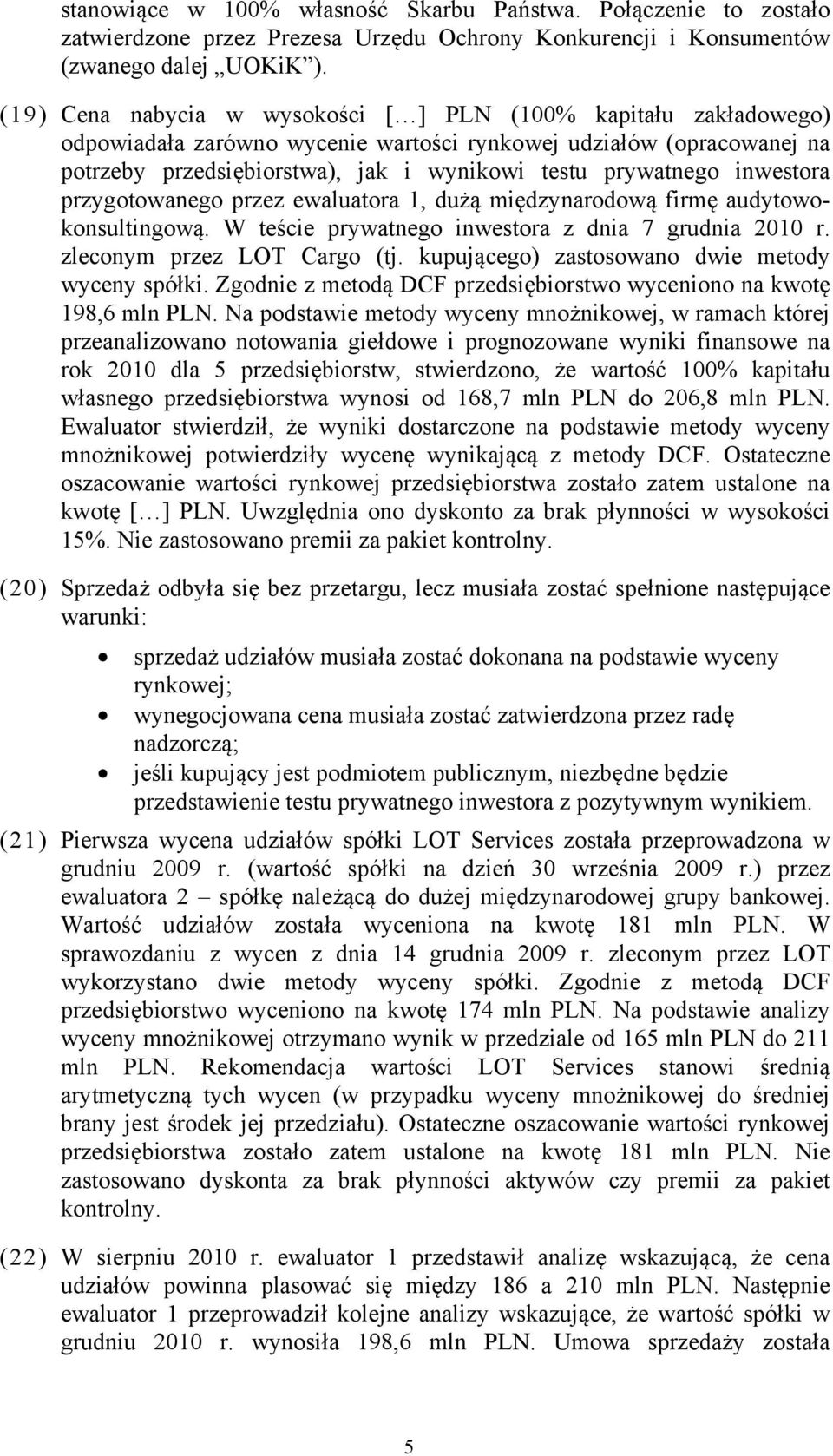 inwestora przygotowanego przez ewaluatora 1, dużą międzynarodową firmę audytowokonsultingową. W teście prywatnego inwestora z dnia 7 grudnia 2010 r. zleconym przez LOT Cargo (tj.