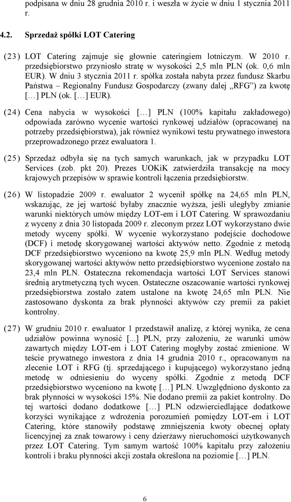 spółka została nabyta przez fundusz Skarbu Państwa Regionalny Fundusz Gospodarczy (zwany dalej RFG ) za kwotę [ ] PLN (ok. [ ] EUR).