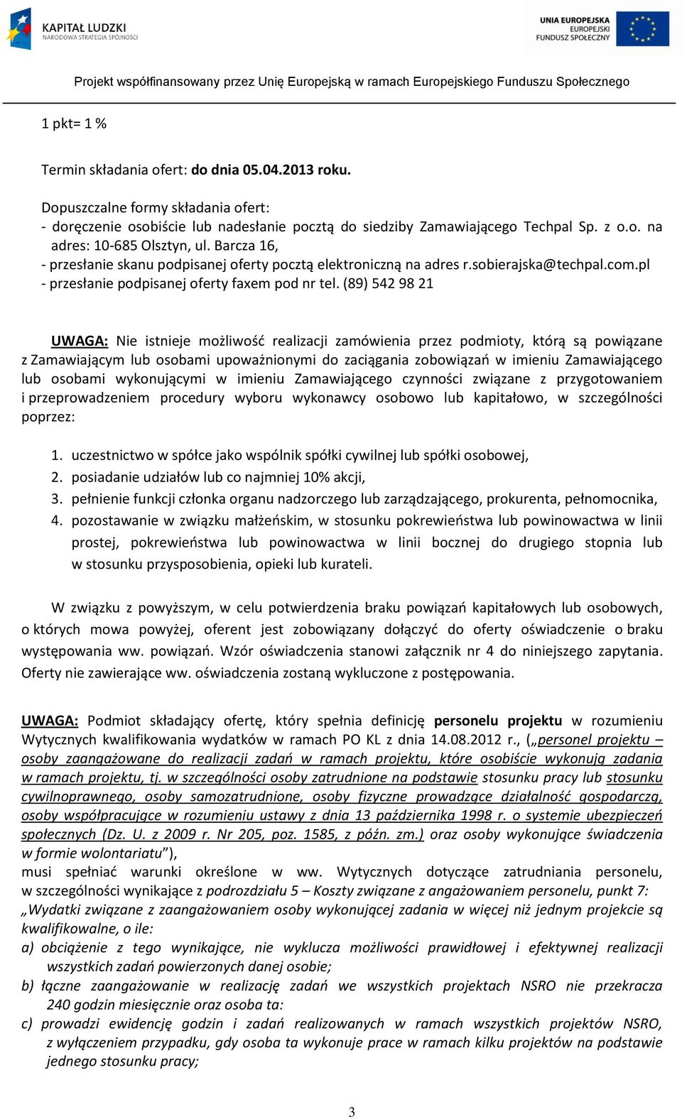 (89) 542 98 21 UWAGA: Nie istnieje możliwość realizacji zamówienia przez podmioty, którą są powiązane z Zamawiającym lub osobami upoważnionymi do zaciągania zobowiązań w imieniu Zamawiającego lub