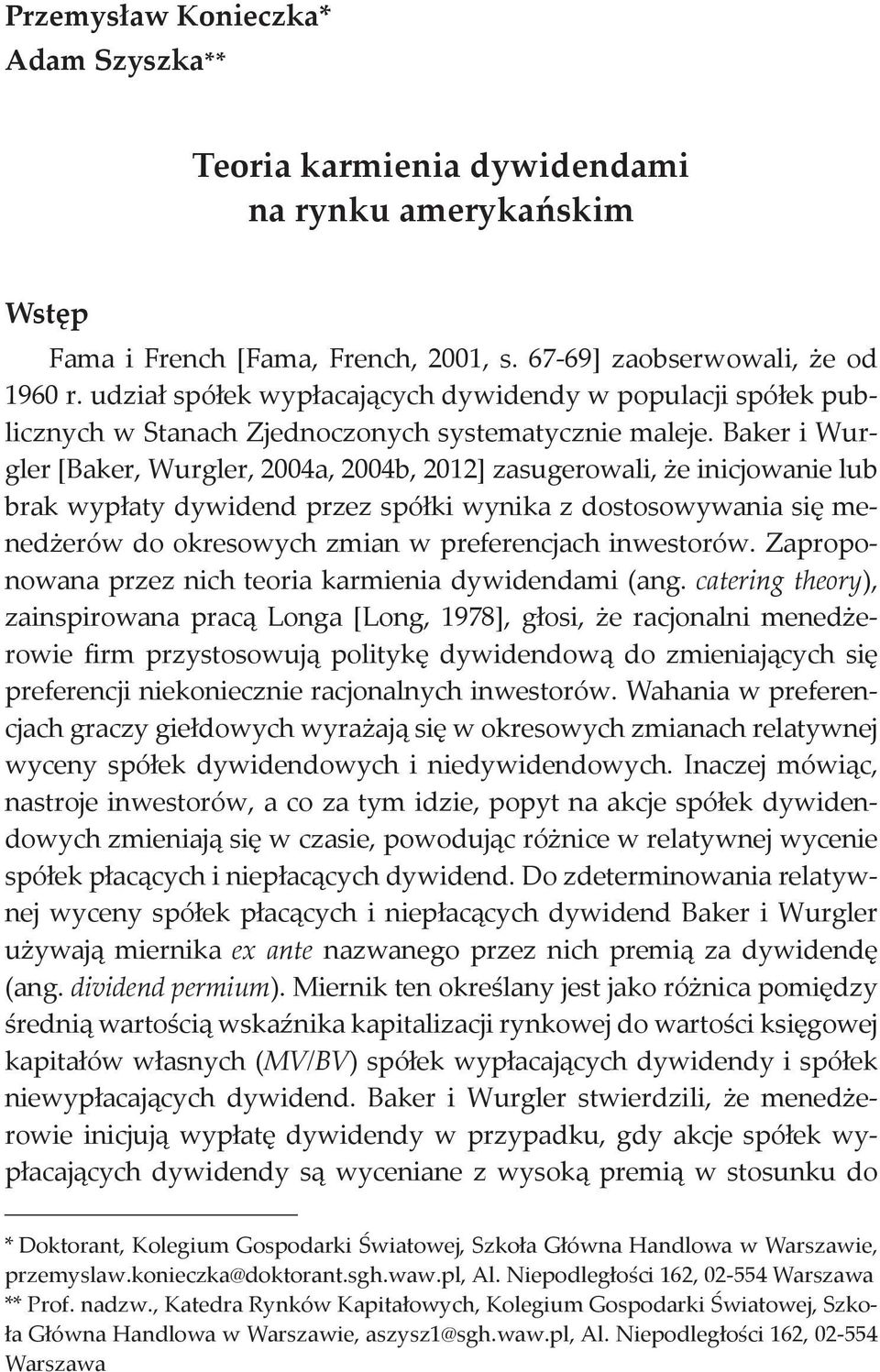 Baker i Wurgler [Baker, Wurgler, 2004a, 2004b, 2012] zasugerowali, że inicjowanie lub brak wypłaty dywidend przez spółki wynika z dostosowywania się menedżerów do okresowych zmian w preferencjach