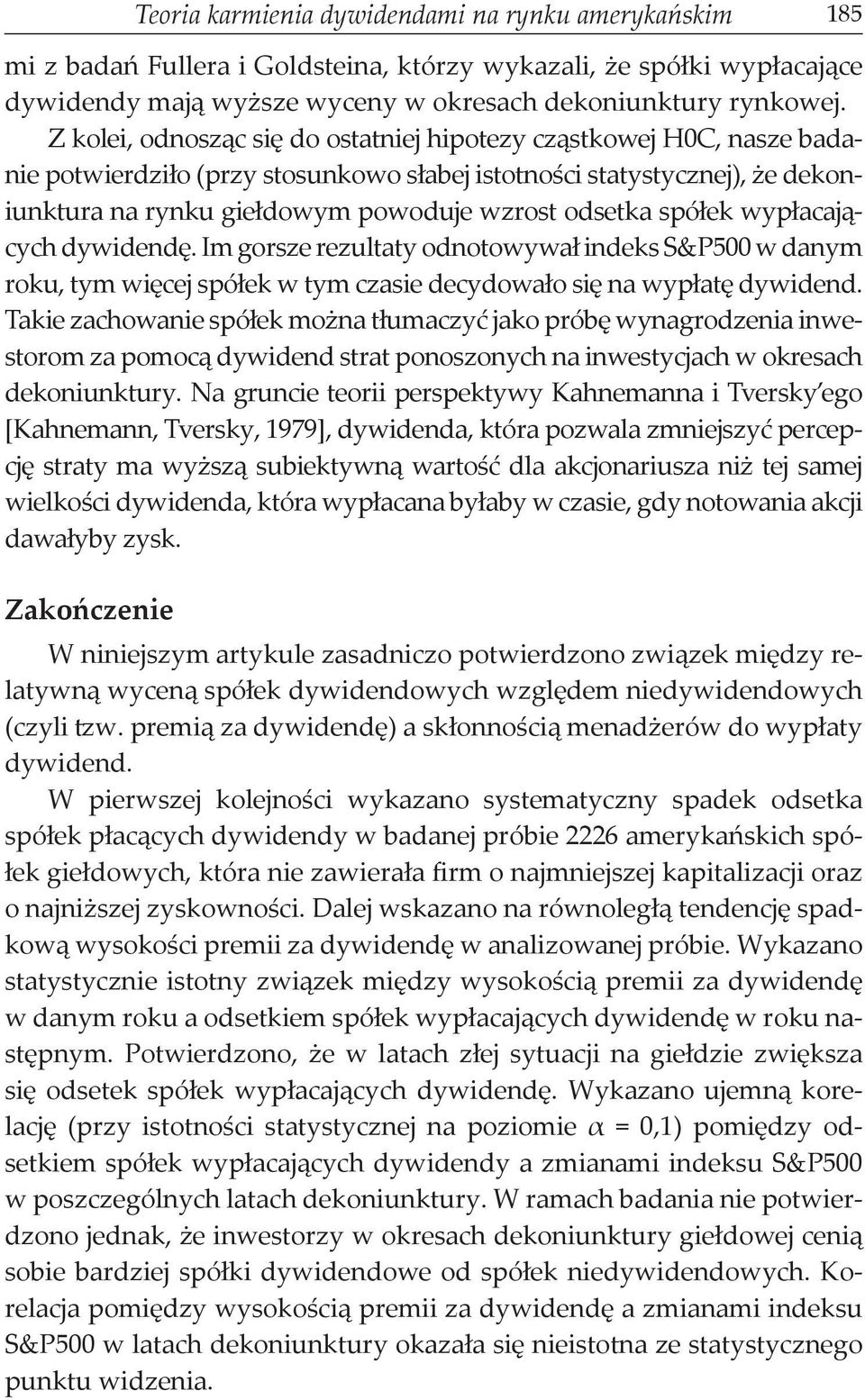 spółek wypłacających dywidendę. Im gorsze rezultaty odnotowywał indeks S&P500 w danym roku, tym więcej spółek w tym czasie decydowało się na wypłatę dywidend.