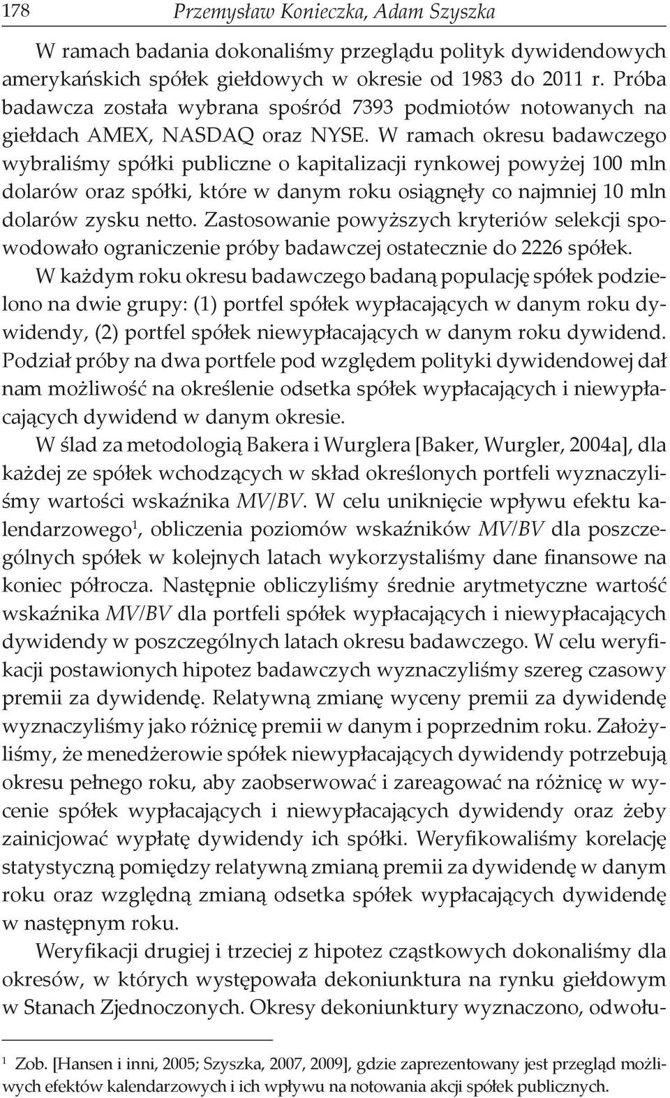 W ramach okresu badawczego wybraliśmy spółki publiczne o kapitalizacji rynkowej powyżej 100 mln dolarów oraz spółki, które w danym roku osiągnęły co najmniej 10 mln dolarów zysku netto.