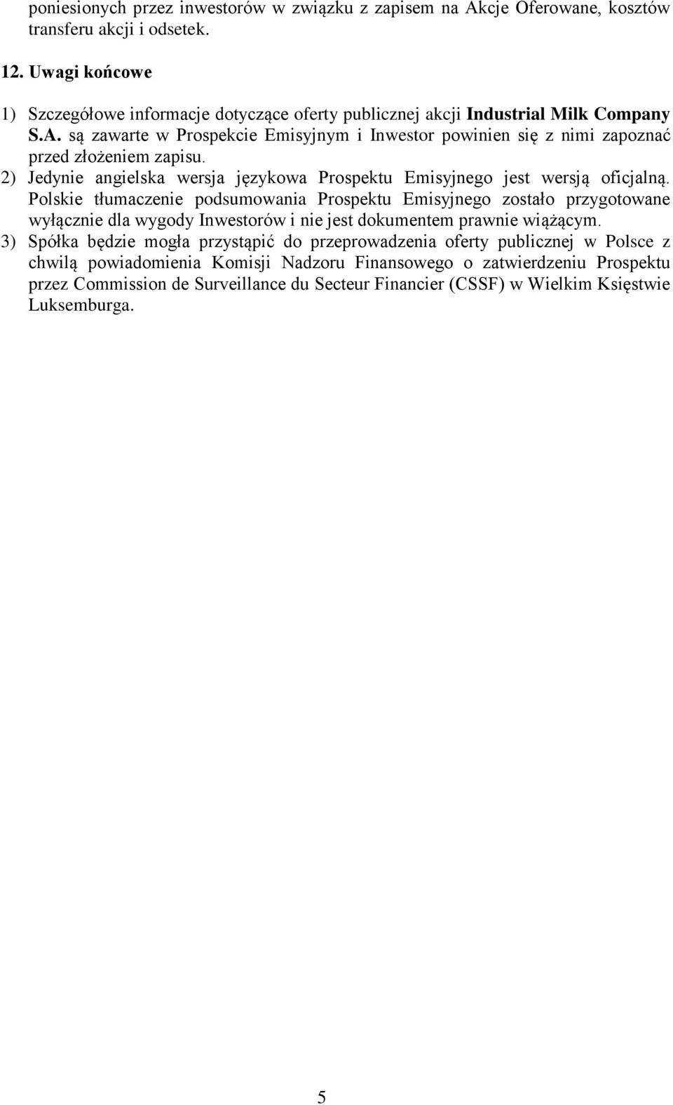 są zawarte w Prospekcie Emisyjnym i Inwestor powinien się z nimi zapoznać przed złożeniem zapisu. 2) Jedynie angielska wersja językowa Prospektu Emisyjnego jest wersją oficjalną.