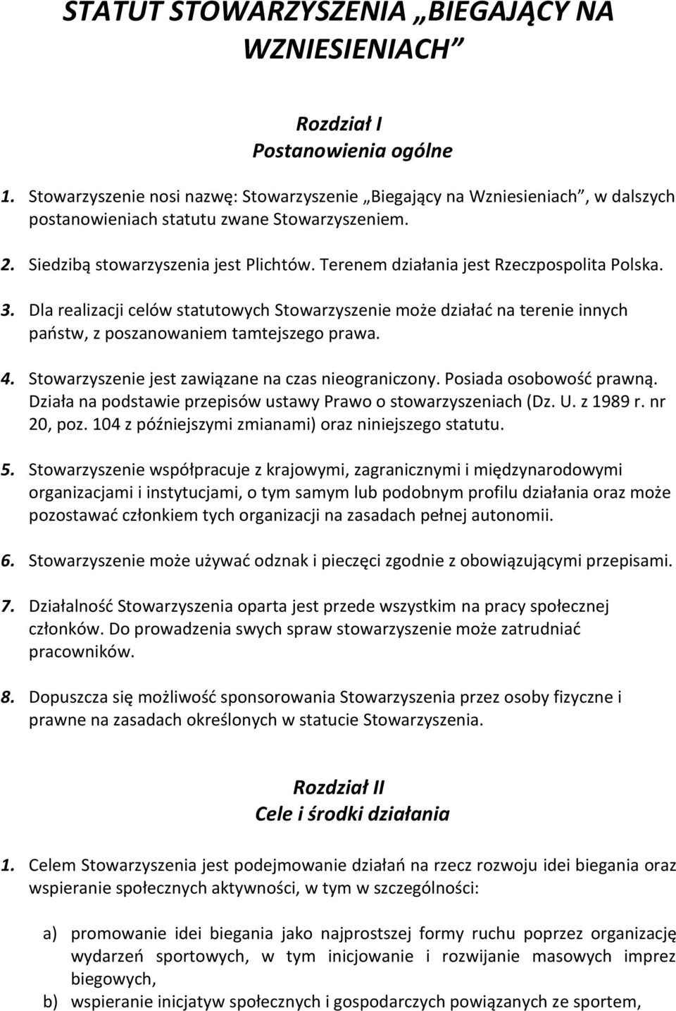 Terenem działania jest Rzeczpospolita Polska. 3. Dla realizacji celów statutowych Stowarzyszenie może działad na terenie innych paostw, z poszanowaniem tamtejszego prawa. 4.