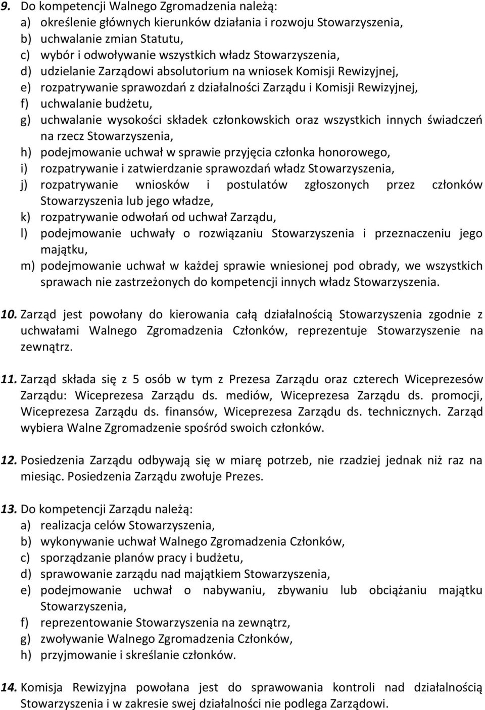 wysokości składek członkowskich oraz wszystkich innych świadczeo na rzecz Stowarzyszenia, h) podejmowanie uchwał w sprawie przyjęcia członka honorowego, i) rozpatrywanie i zatwierdzanie sprawozdao