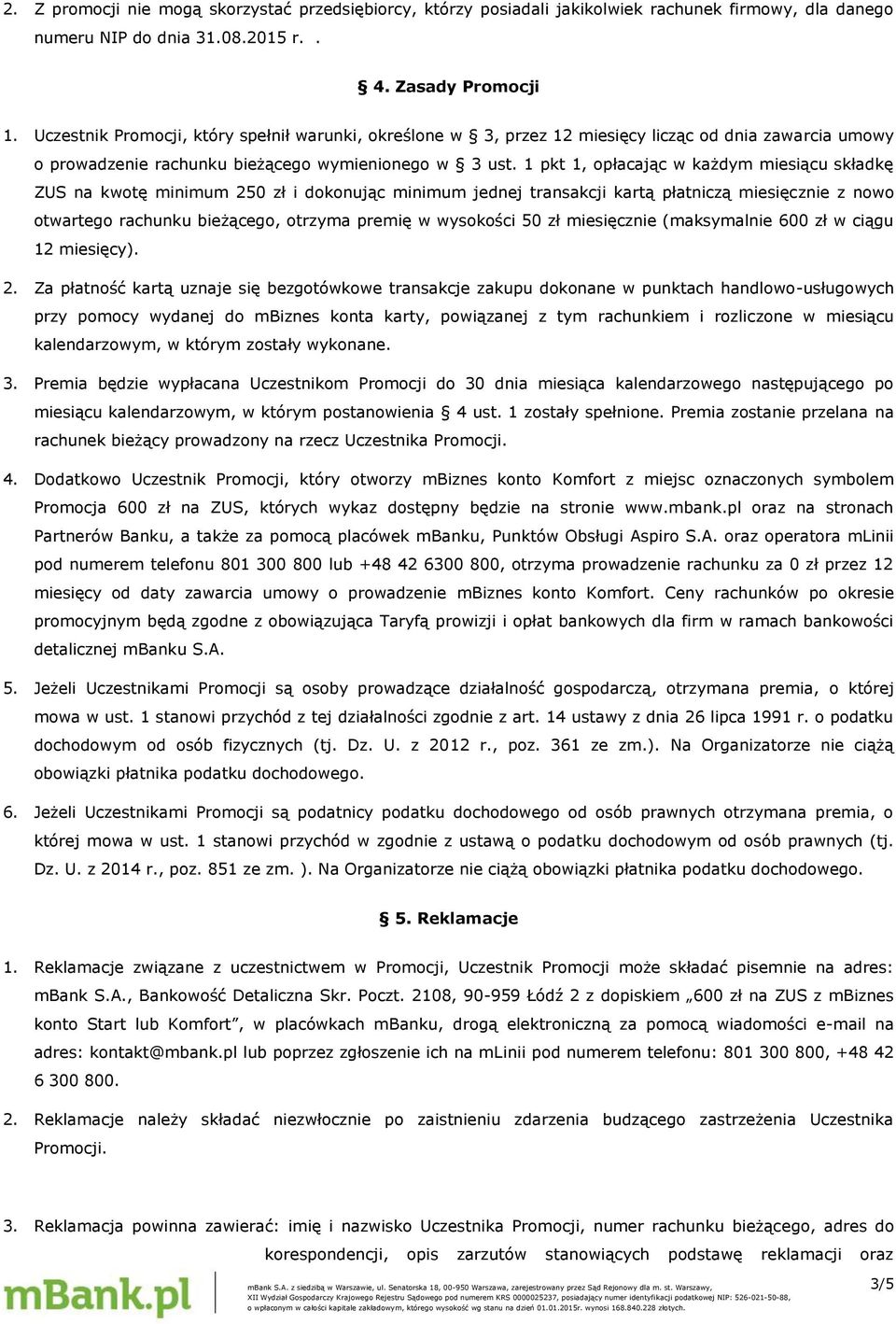 1 pkt 1, opłacając w każdym miesiącu składkę ZUS na kwotę minimum 250 zł i dokonując minimum jednej transakcji kartą płatniczą miesięcznie z nowo otwartego rachunku bieżącego, otrzyma premię w