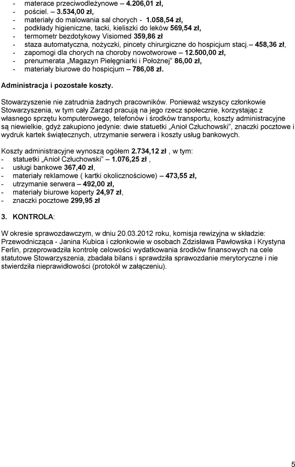 458,36 zł, - zapomogi dla chorych na choroby nowotworowe 12.500,00 zł, - prenumerata Magazyn Pielęgniarki i Położnej 86,00 zł, - materiały biurowe do hospicjum 786,08 zł.