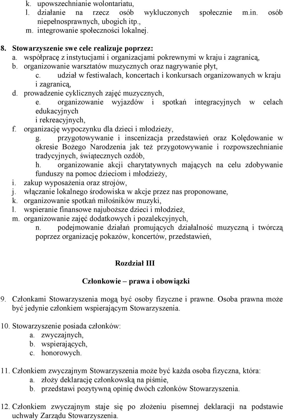 udział w festiwalach, koncertach i konkursach organizowanych w kraju i zagranicą, d. prowadzenie cyklicznych zajęć muzycznych, e.