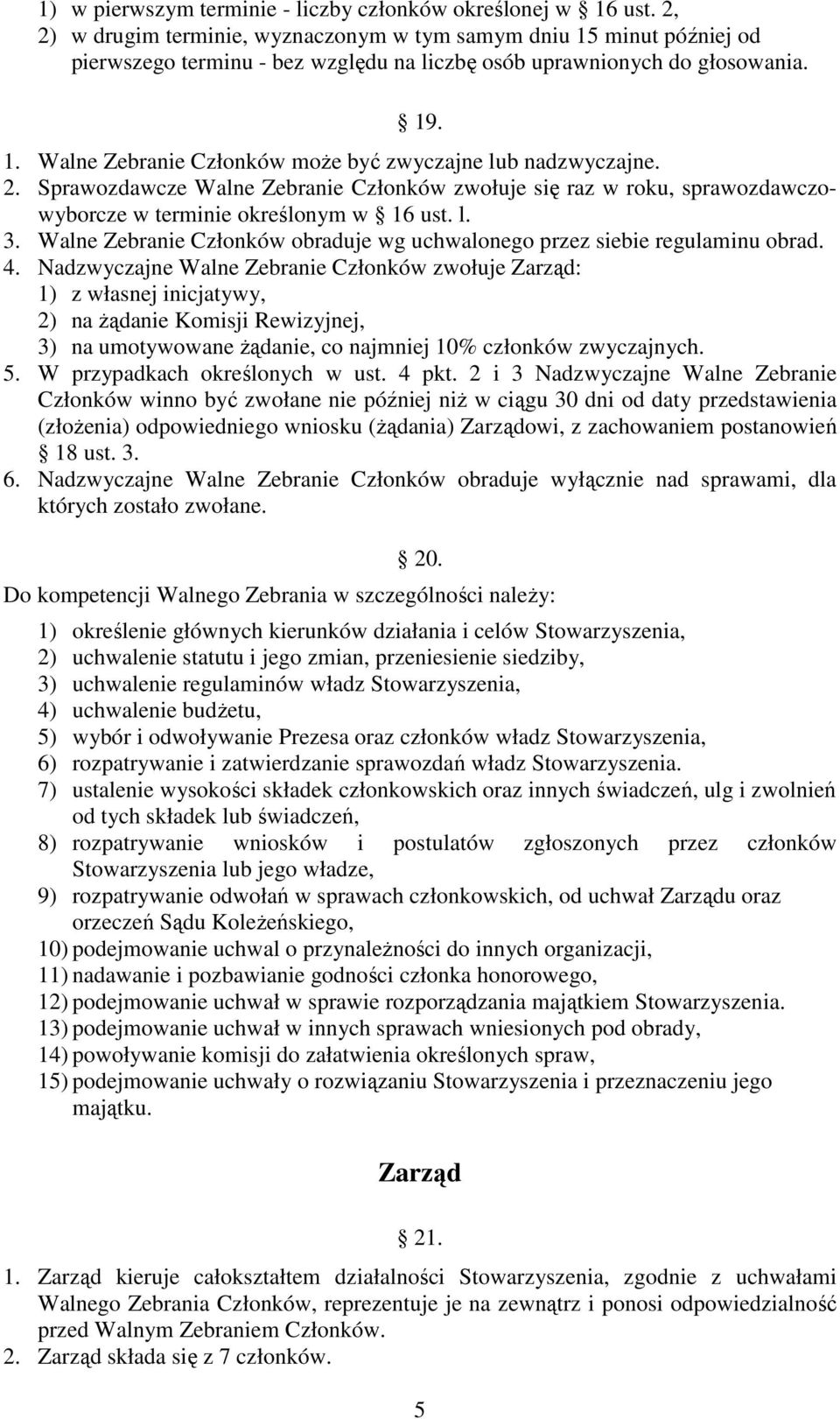 2. Sprawozdawcze Walne Zebranie Członków zwołuje się raz w roku, sprawozdawczowyborcze w terminie określonym w 16 ust. l. 3.