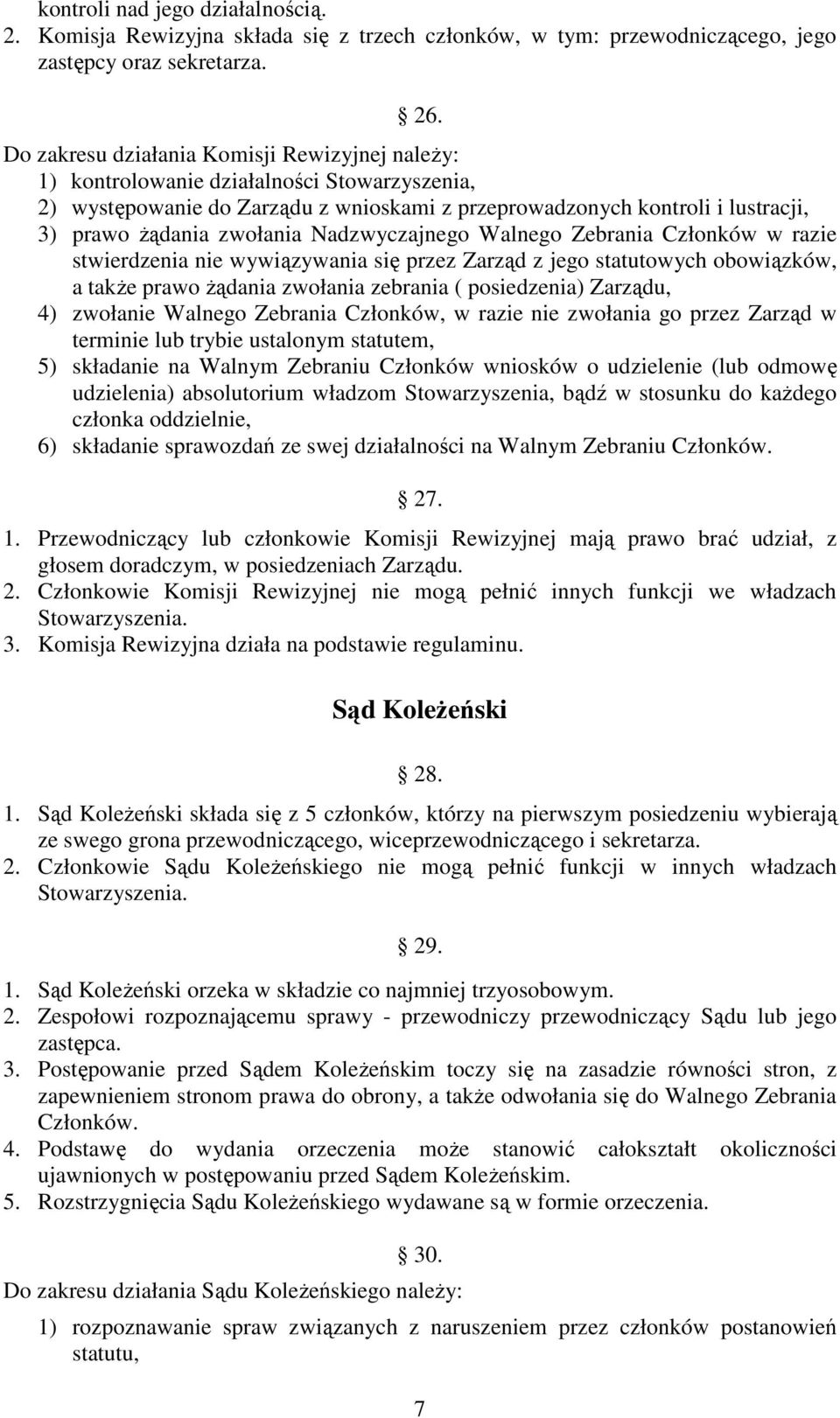 Nadzwyczajnego Walnego Zebrania Członków w razie stwierdzenia nie wywiązywania się przez Zarząd z jego statutowych obowiązków, a także prawo żądania zwołania zebrania ( posiedzenia) Zarządu, 4)