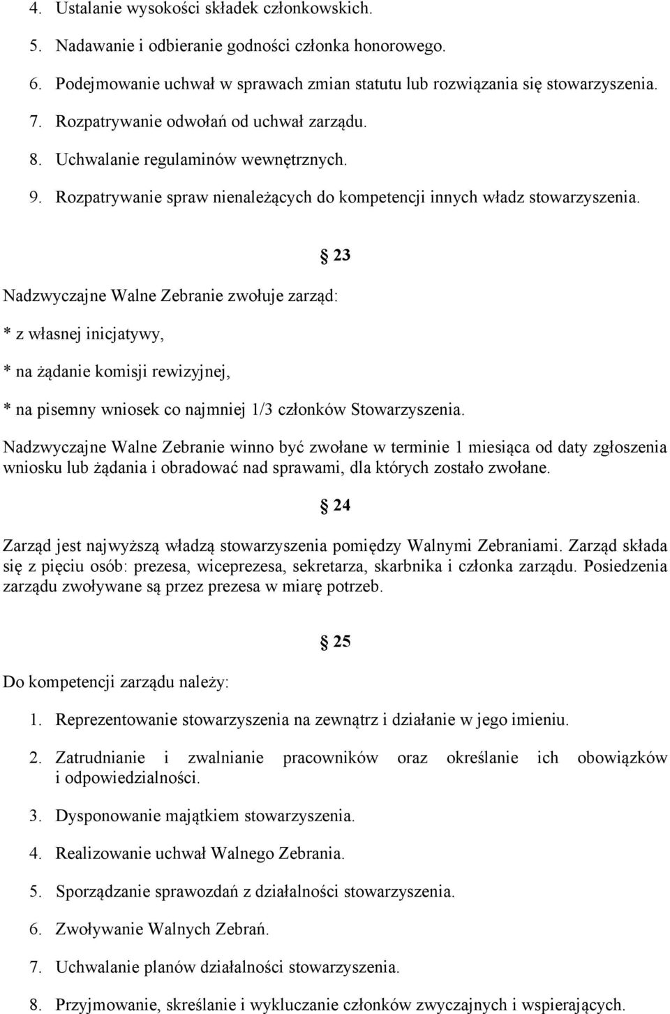 23 Nadzwyczajne Walne Zebranie zwołuje zarząd: * z własnej inicjatywy, * na żądanie komisji rewizyjnej, * na pisemny wniosek co najmniej 1/3 członków Stowarzyszenia.