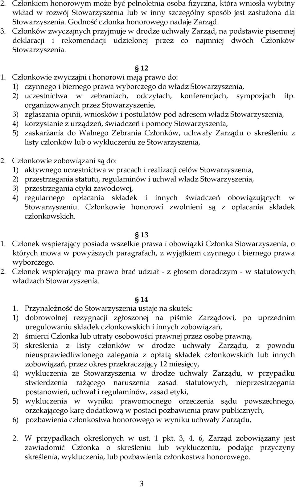 Członkowie zwyczajni i honorowi mają prawo do: 1) czynnego i biernego prawa wyborczego do władz Stowarzyszenia, 2) uczestnictwa w zebraniach, odczytach, konferencjach, sympozjach itp.