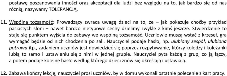 Stwierdzenie to staje się punktem wyjścia do zabawy we wspólną tożsamość. Uczniowie muszą wstać z krzeseł, gra wymagać będzie od nich chodzenia po sali. Nauczyciel podaje hasło, np.