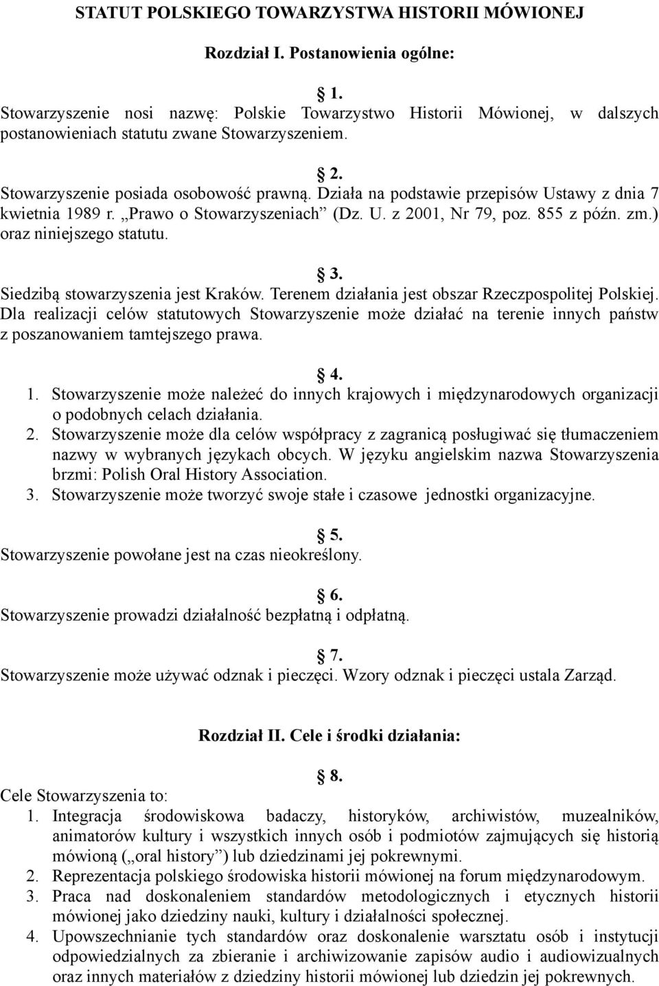 Działa na podstawie przepisów Ustawy z dnia 7 kwietnia 1989 r. Prawo o Stowarzyszeniach (Dz. U. z 2001, Nr 79, poz. 855 z późn. zm.) oraz niniejszego statutu. 3. Siedzibą stowarzyszenia jest Kraków.