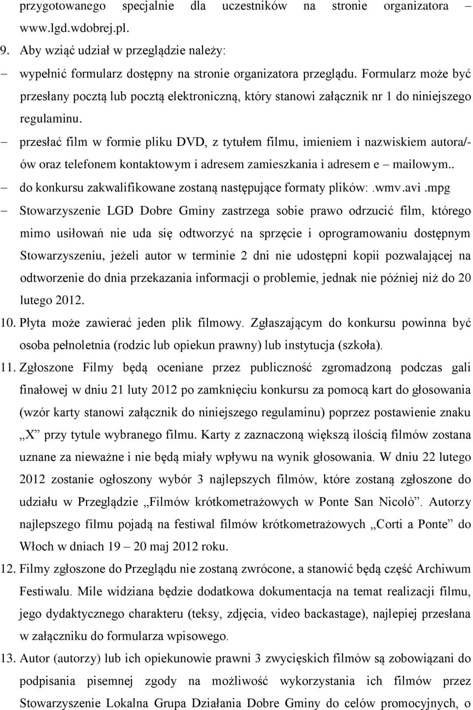 przesłać film w formie pliku DVD, z tytułem filmu, imieniem i nazwiskiem autora/- ów oraz telefonem kontaktowym i adresem zamieszkania i adresem e mailowym.