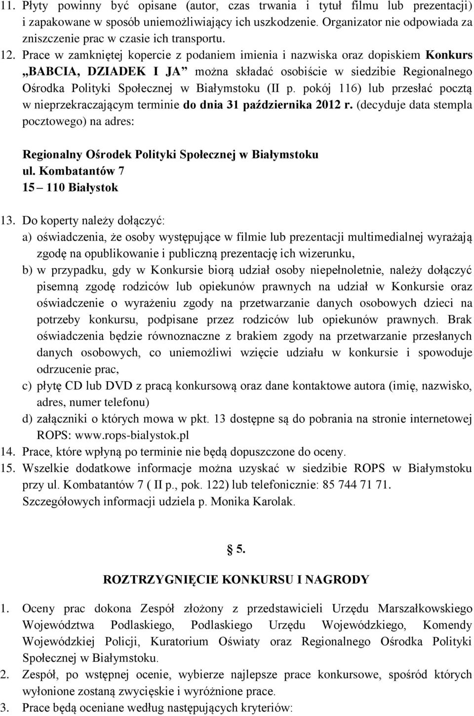 Prace w zamkniętej kopercie z podaniem imienia i nazwiska oraz dopiskiem Konkurs,,BABCIA, DZIADEK I JA można składać osobiście w siedzibie Regionalnego Ośrodka Polityki Społecznej w Białymstoku (II p.