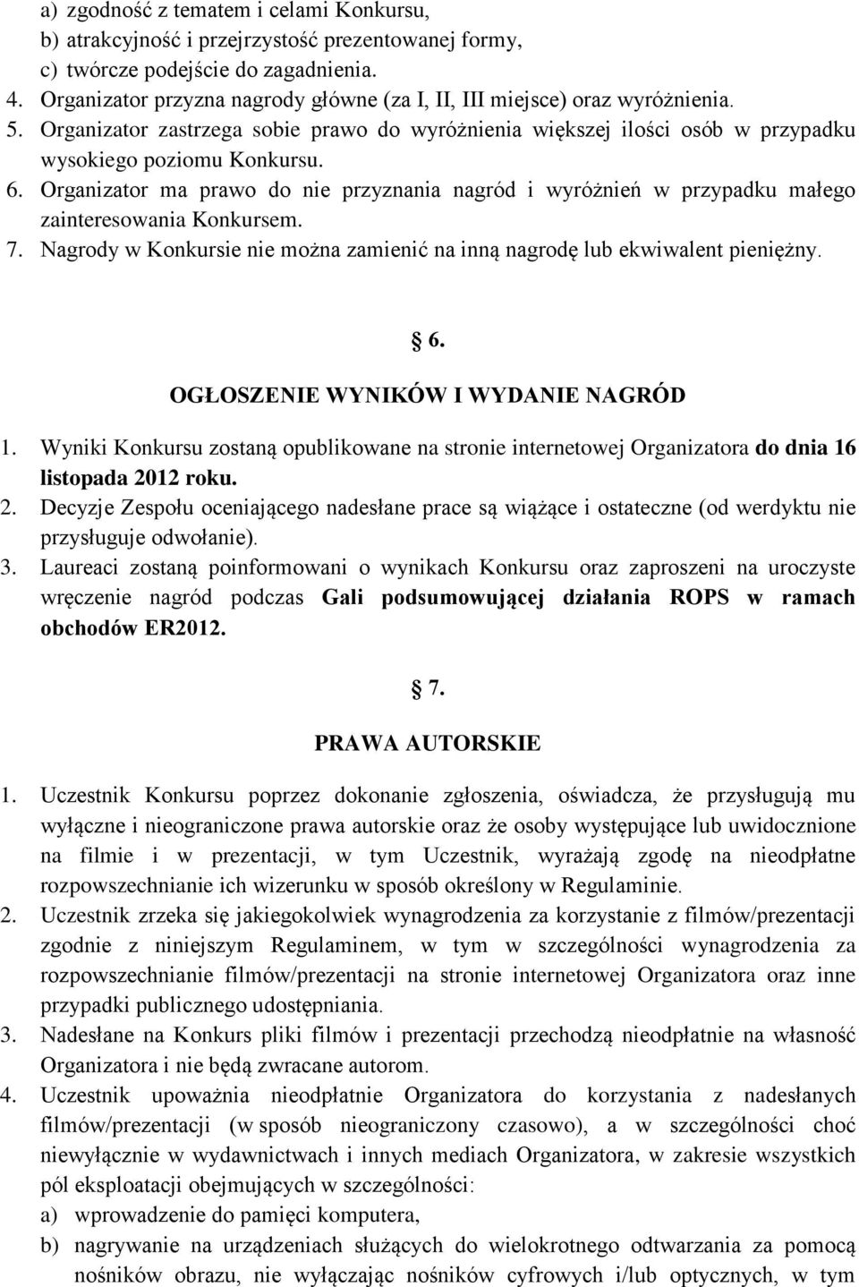 Organizator ma prawo do nie przyznania nagród i wyróżnień w przypadku małego zainteresowania Konkursem. 7. Nagrody w Konkursie nie można zamienić na inną nagrodę lub ekwiwalent pieniężny. 6.