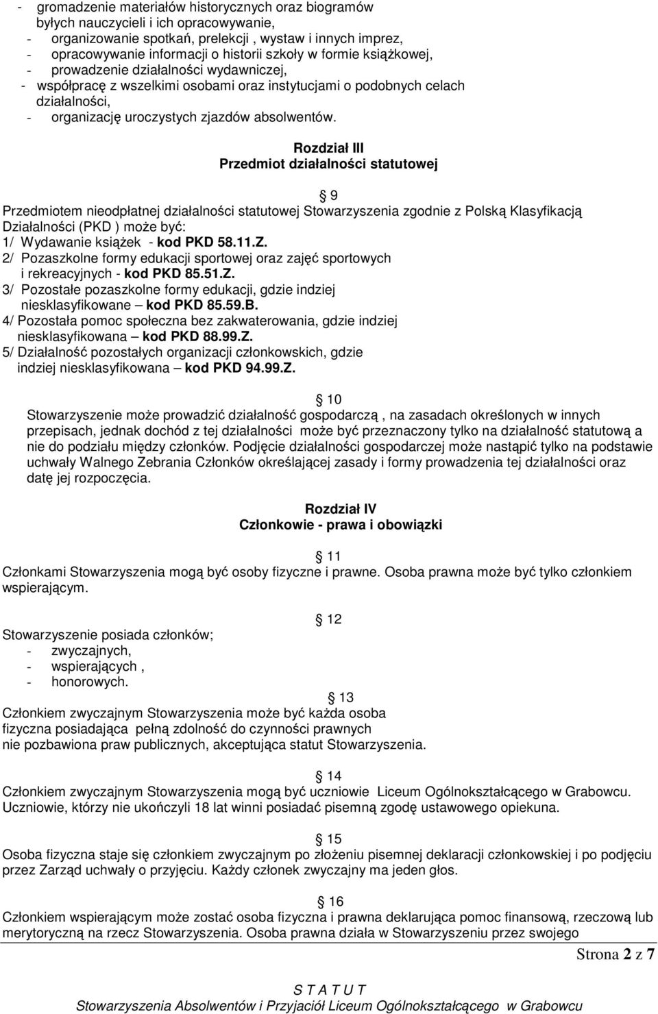 Rozdział III Przedmiot działalności statutowej 9 Przedmiotem nieodpłatnej działalności statutowej Stowarzyszenia zgodnie z Polską Klasyfikacją Działalności (PKD ) moŝe być: 1/ Wydawanie ksiąŝek - kod