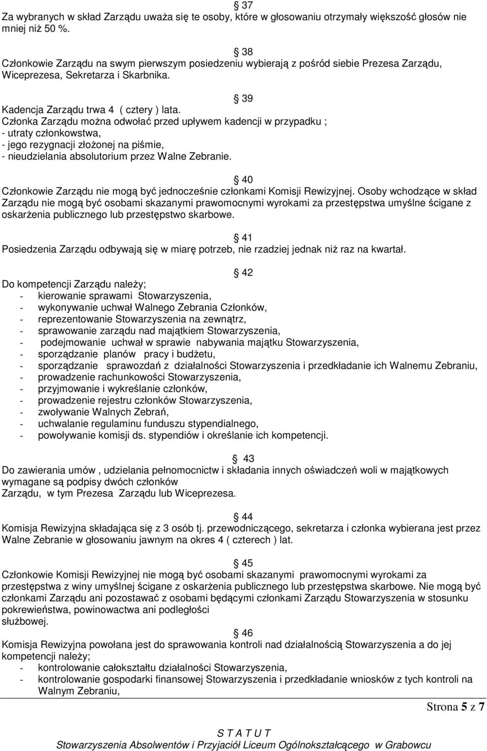 Członka Zarządu moŝna odwołać przed upływem kadencji w przypadku ; - utraty członkowstwa, - jego rezygnacji złoŝonej na piśmie, - nieudzielania absolutorium przez Walne Zebranie.