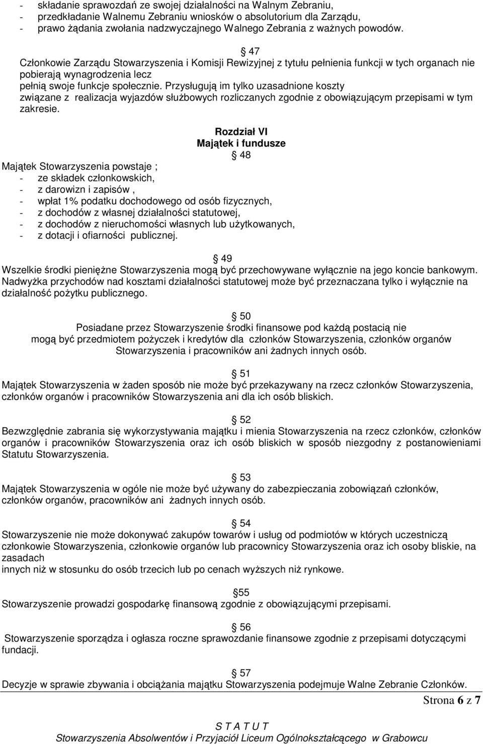 Przysługują im tylko uzasadnione koszty związane z realizacja wyjazdów słuŝbowych rozliczanych zgodnie z obowiązującym przepisami w tym zakresie.