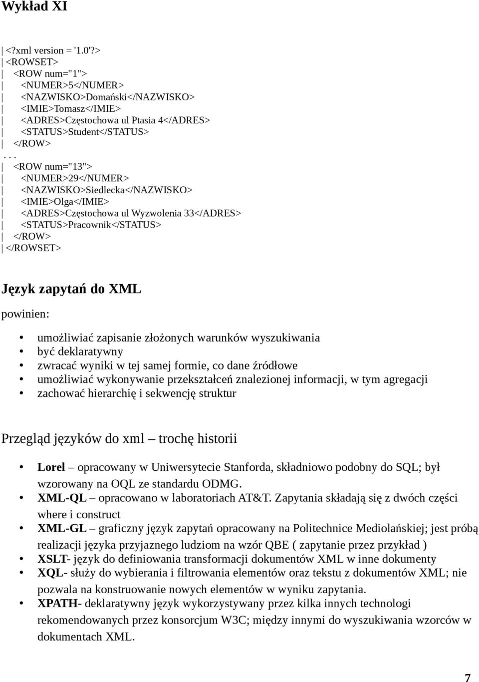 <NAZWISKO>Siedlecka</NAZWISKO> <IMIE>Olga</IMIE> <ADRES>Częstochowa ul Wyzwolenia 33</ADRES> <STATUS>Pracownik</STATUS> </ROW> </ROWSET> Język zapytań do XML powinien: umożliwiać zapisanie złożonych