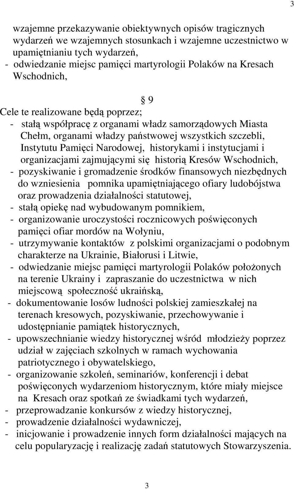 historykami i instytucjami i organizacjami zajmującymi się historią Kresów Wschodnich, - pozyskiwanie i gromadzenie środków finansowych niezbędnych do wzniesienia pomnika upamiętniającego ofiary