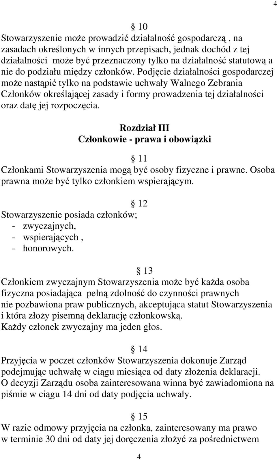 Podjęcie działalności gospodarczej moŝe nastąpić tylko na podstawie uchwały Walnego Zebrania Członków określającej zasady i formy prowadzenia tej działalności oraz datę jej rozpoczęcia.