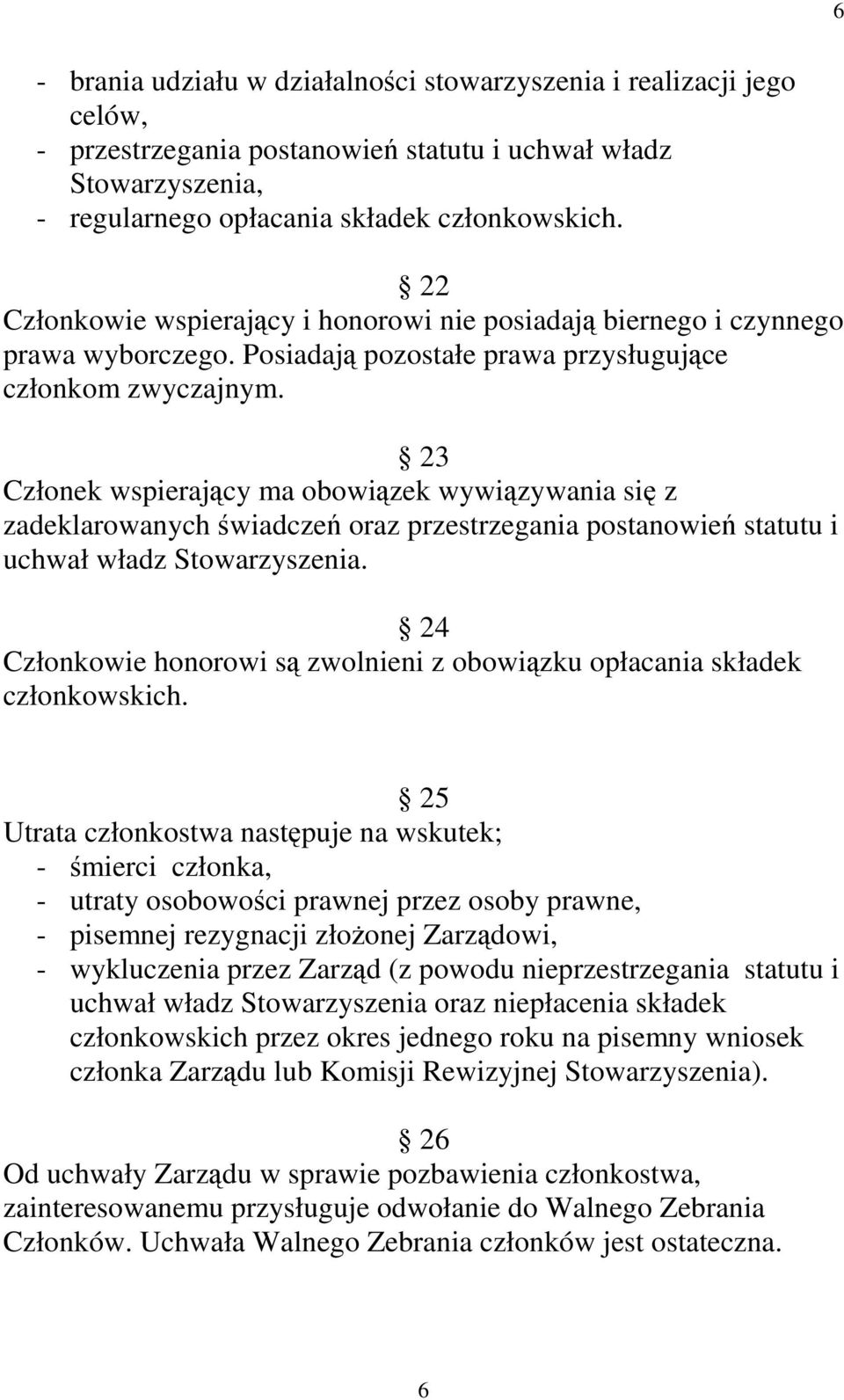 23 Członek wspierający ma obowiązek wywiązywania się z zadeklarowanych świadczeń oraz przestrzegania postanowień statutu i uchwał władz Stowarzyszenia.