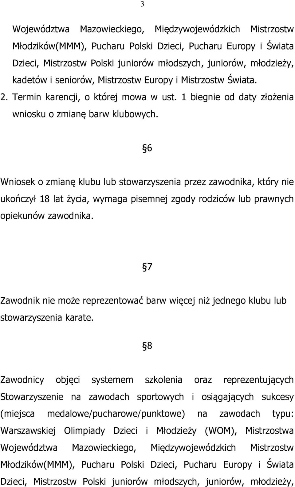 6 Wniosek o zmianę klubu lub stowarzyszenia przez zawodnika, który nie ukończył 18 lat życia, wymaga pisemnej zgody rodziców lub prawnych opiekunów zawodnika.