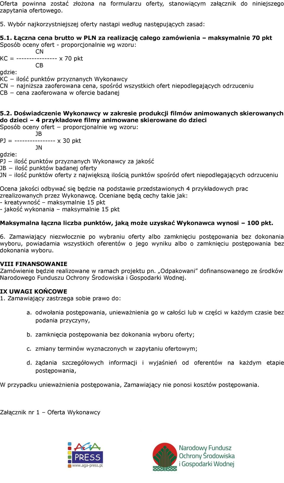 Wykonawcy CN najniższa zaoferowana cena, spośród wszystkich ofert niepodlegających odrzuceniu CB cena zaoferowana w ofercie badanej 5.2.